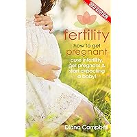 Fertility: How to Get Pregnant - Cure Infertility, Get Pregnant & Start Expecting a Baby! Fertility: How to Get Pregnant - Cure Infertility, Get Pregnant & Start Expecting a Baby! Kindle Audible Audiobook Paperback