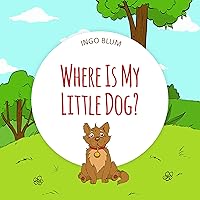 Where Is My Little Dog?: A Funny Seek-And-Find Book for Kids Ages 2-6 (Where is...? - First Words Series 4) Where Is My Little Dog?: A Funny Seek-And-Find Book for Kids Ages 2-6 (Where is...? - First Words Series 4) Kindle Paperback Hardcover