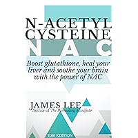 N-acetylcysteine - Boost glutathione, heal your liver and soothe your brain with the power of NAC N-acetylcysteine - Boost glutathione, heal your liver and soothe your brain with the power of NAC Kindle