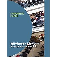 Dall'edonismo dei consumi al consumo responsabile: 30 anni di cambiamenti degli stili di consumo e di vita degli italiani (Italian Edition)