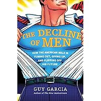 The Decline of Men: How the American Male Is Getting Axed, Giving Up, and Flipping Off His Future The Decline of Men: How the American Male Is Getting Axed, Giving Up, and Flipping Off His Future Kindle Hardcover Paperback Mass Market Paperback