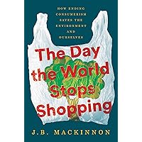 The Day the World Stops Shopping: How Ending Consumerism Saves the Environment and Ourselves The Day the World Stops Shopping: How Ending Consumerism Saves the Environment and Ourselves Kindle Audible Audiobook Hardcover Paperback Audio CD