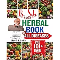 DR. SEBI HERBAL BOOK FOR ALL DISEASES: Guide to Holistic Healing for Every Ailment. Unlock the Power of Nature for Vibrant Well-being DR. SEBI HERBAL BOOK FOR ALL DISEASES: Guide to Holistic Healing for Every Ailment. Unlock the Power of Nature for Vibrant Well-being Kindle Paperback