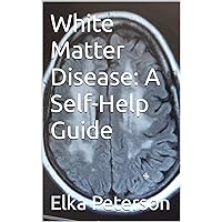White Matter Disease: A Self-Help Guide White Matter Disease: A Self-Help Guide Kindle