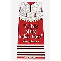 A Child of the Indian Race: A Story of Return A Child of the Indian Race: A Story of Return Paperback Kindle