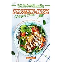 Wallet-Friendly, Protein-Rich Delights Dishes: Delicious and Nutritious Meals That Won't Break the Bank Wallet-Friendly, Protein-Rich Delights Dishes: Delicious and Nutritious Meals That Won't Break the Bank Kindle Paperback