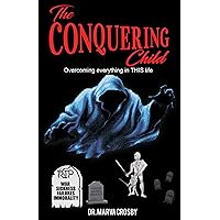 THE CONQUERING CHILD: Overcoming Everything In THIS Life THE CONQUERING CHILD: Overcoming Everything In THIS Life Kindle Paperback