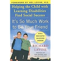 It's So Much Work to Be Your Friend: Helping the Child with Learning Disabilities Find Social Success It's So Much Work to Be Your Friend: Helping the Child with Learning Disabilities Find Social Success Paperback Kindle Hardcover