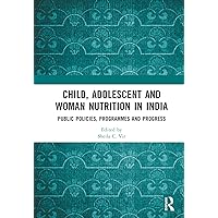 Child, Adolescent and Woman Nutrition in India: Public Policies, Programmes and Progress Child, Adolescent and Woman Nutrition in India: Public Policies, Programmes and Progress Hardcover Kindle Paperback