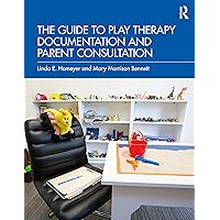 The Guide to Play Therapy Documentation and Parent Consultation The Guide to Play Therapy Documentation and Parent Consultation Paperback Kindle Hardcover