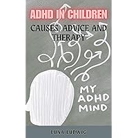 ADHD IN CHILDREN: Causes, Advice and Therapy ADHD IN CHILDREN: Causes, Advice and Therapy Kindle Paperback