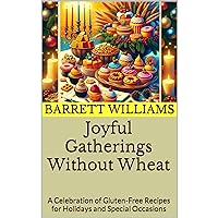 Joyful Gatherings Without Wheat: A Celebration of Gluten-Free Recipes for Holidays and Special Occasions Joyful Gatherings Without Wheat: A Celebration of Gluten-Free Recipes for Holidays and Special Occasions Kindle Audible Audiobook