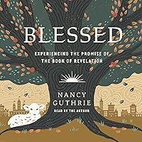 Blessed: Experiencing the Promise of the Book of Revelation Blessed: Experiencing the Promise of the Book of Revelation Paperback Kindle Audible Audiobook