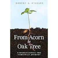From Acorn to Oak Tree: Understanding the Christian Journey From Acorn to Oak Tree: Understanding the Christian Journey Kindle Hardcover Paperback