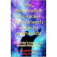 The Andromedan Chronicles: The Starseed’s Guide to Andromeda: An Insider’s Look at Our Galactic Neighbors