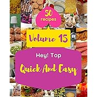 Hey! Top 50 Quick And Easy Recipes Volume 15: A Quick And Easy Cookbook for Effortless Meals Hey! Top 50 Quick And Easy Recipes Volume 15: A Quick And Easy Cookbook for Effortless Meals Paperback Kindle