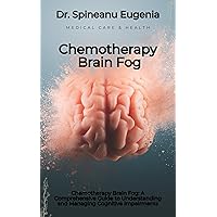 Chemotherapy Brain Fog: A Comprehensive Guide to Understanding and Managing Cognitive Impairments Chemotherapy Brain Fog: A Comprehensive Guide to Understanding and Managing Cognitive Impairments Kindle Paperback