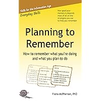 Planning to remember: How to remember what you're doing and what you plan to do (Everyday Skills)