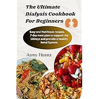 The Ultimate Dialysis Cookbook For Beginners: Easy and Nutritious recipes, 7-day meal plan to support the kidneys and provide a healthy Renal System The Ultimate Dialysis Cookbook For Beginners: Easy and Nutritious recipes, 7-day meal plan to support the kidneys and provide a healthy Renal System Kindle Paperback