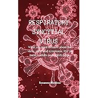 RESPIRATORY SYNCYTIAL VIRUS: What you need to know about the virus, signs and symptoms, RSV in babies, adults and elderly ones. RESPIRATORY SYNCYTIAL VIRUS: What you need to know about the virus, signs and symptoms, RSV in babies, adults and elderly ones. Kindle