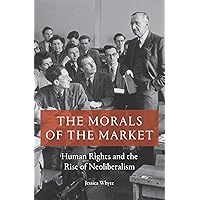 The Morals of the Market: Human Rights and the Rise of Neoliberalism The Morals of the Market: Human Rights and the Rise of Neoliberalism Paperback Kindle Library Binding