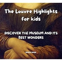 The Louvre Highlights for kids: Introducing art to children aged 6 to 10 - 20 paintings, sculptures and architecture - prepare a visit at the Louvre museum ... just enjoy from afar. (Museums Highlights) The Louvre Highlights for kids: Introducing art to children aged 6 to 10 - 20 paintings, sculptures and architecture - prepare a visit at the Louvre museum ... just enjoy from afar. (Museums Highlights) Kindle Paperback