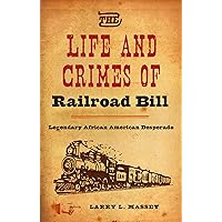 The Life and Crimes of Railroad Bill: Legendary African American Desperado The Life and Crimes of Railroad Bill: Legendary African American Desperado Hardcover Kindle