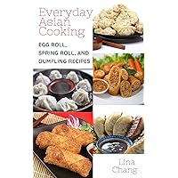 Everyday Asian Cooking: Egg Roll, Spring Roll, and Dumpling Recipes (Quick and Easy Asian Cookbooks Book 2) Everyday Asian Cooking: Egg Roll, Spring Roll, and Dumpling Recipes (Quick and Easy Asian Cookbooks Book 2) Kindle Paperback Hardcover