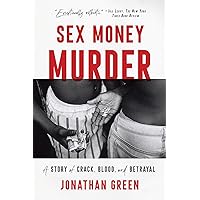Sex Money Murder: A Story of Crack, Blood, and Betrayal Sex Money Murder: A Story of Crack, Blood, and Betrayal Paperback Audible Audiobook Kindle Hardcover Audio CD