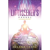 The Lightseeker's Manual: How to Communicate with Angels, Raise Your Vibrations and Save the World The Lightseeker's Manual: How to Communicate with Angels, Raise Your Vibrations and Save the World Kindle Paperback