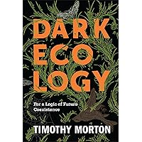 Dark Ecology: For a Logic of Future Coexistence (The Wellek Library Lectures) Dark Ecology: For a Logic of Future Coexistence (The Wellek Library Lectures) Paperback Audible Audiobook Kindle Hardcover