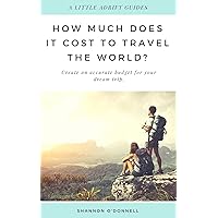 How Much Does it Cost to Travel the World?: Create an accurate budget for your dream trip. How Much Does it Cost to Travel the World?: Create an accurate budget for your dream trip. Kindle