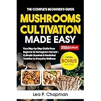 Mushrooms Cultivation Made Easy: Your Step-by-Step Guide From Beginner to Homegrown Harvest - Cultivate Gourmet & Medicinal Varieties for Everyday Wellness Mushrooms Cultivation Made Easy: Your Step-by-Step Guide From Beginner to Homegrown Harvest - Cultivate Gourmet & Medicinal Varieties for Everyday Wellness Kindle Paperback