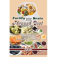 Fortify your Brain through Diet: Take back your Nutrients, Embrace Healthy Food, Free from Diseases, Boost your Brain and Improve your Memory Fortify your Brain through Diet: Take back your Nutrients, Embrace Healthy Food, Free from Diseases, Boost your Brain and Improve your Memory Kindle Paperback