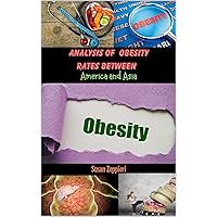 Analysis Of Obesity Rates between America and Asia Analysis Of Obesity Rates between America and Asia Kindle Paperback Hardcover