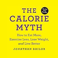 The Calorie Myth: How to Eat More, Exercise Less, Lose Weight, and Live Better The Calorie Myth: How to Eat More, Exercise Less, Lose Weight, and Live Better Audible Audiobook Paperback Kindle Hardcover