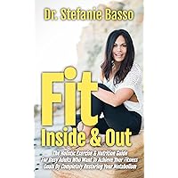 Fit Inside & Out: The Holistic Exercise & Nutrition Guide to Achieving Your Fitness Goals