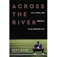Across the River: Life, Death, and Football in an American City Across the River: Life, Death, and Football in an American City Kindle Hardcover Audible Audiobook Paperback