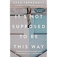 It's Not Supposed to Be This Way: Finding Unexpected Strength When Disappointments Leave You Shattered It's Not Supposed to Be This Way: Finding Unexpected Strength When Disappointments Leave You Shattered Hardcover Audible Audiobook Kindle Paperback Audio CD