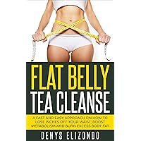 Flat Belly Tea Cleanse: A Fast and Easy Approach on How to Lose Inches Off Your Waist, Boost Metabolism and Burn Excess Body Fat (7 day,tea cleanse,belly fat,diet,weight loss,lose,detox Book 1)