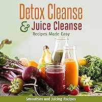 Detox Cleanse & Juice Cleanse Recipes Made Easy: Smoothies and Juicing Recipes Detox Cleanse & Juice Cleanse Recipes Made Easy: Smoothies and Juicing Recipes Kindle