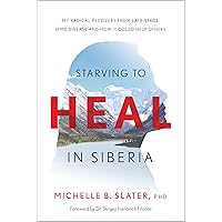 Starving to Heal in Siberia: My Radical Recovery from Late-Stage Lyme Disease and How It Could Help Others Starving to Heal in Siberia: My Radical Recovery from Late-Stage Lyme Disease and How It Could Help Others Hardcover Audible Audiobook Kindle