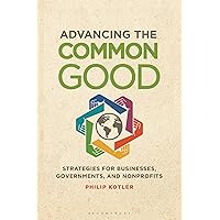 Advancing the Common Good: Strategies for Businesses, Governments, and Nonprofits Advancing the Common Good: Strategies for Businesses, Governments, and Nonprofits Paperback Kindle Hardcover