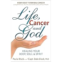 Life, Cancer and God: Beating Terminal Cancer Life, Cancer and God: Beating Terminal Cancer Paperback Kindle Hardcover