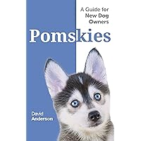 POMSKIES: A Guide for the New Dog Owner: Training, Feeding, and Loving your New Pomsky Dog