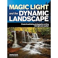 Magic Light and the Dynamic Landscape: Take Advantage of Light and Weather to Create Amazing Photographs Magic Light and the Dynamic Landscape: Take Advantage of Light and Weather to Create Amazing Photographs Paperback Kindle