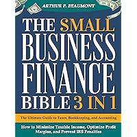 The Small Business Finance Bible: [3 in 1] The Ultimate Guide to Taxes, Bookkeeping, and Accounting - How to Minimize Taxable Income, Optimize Profit Margins, and Prevent IRS Penalties The Small Business Finance Bible: [3 in 1] The Ultimate Guide to Taxes, Bookkeeping, and Accounting - How to Minimize Taxable Income, Optimize Profit Margins, and Prevent IRS Penalties Kindle Paperback
