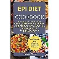EPI DIET COOKBOOK: Conquer Chronic Pancreatitis, Inflammation and Pain, Embrace Flavor: Recipes, Meal Plans, and Lifestyle Strategies for New & Experienced Exocrine Pancreatic Insufficiency Patients. EPI DIET COOKBOOK: Conquer Chronic Pancreatitis, Inflammation and Pain, Embrace Flavor: Recipes, Meal Plans, and Lifestyle Strategies for New & Experienced Exocrine Pancreatic Insufficiency Patients. Kindle Paperback