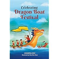 Celebrating Dragon Boat Festival: History, Traditions, and Activities - A Holiday Book for Kids (Celebrating Chinese Holidays)