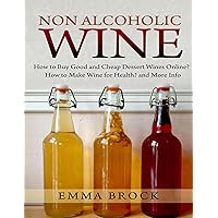 Non Alcoholic Wine: How to Make Wine for Health for Wine Making Beginners? and Buy Good Cheap Dessert Wines Online. Non Alcoholic Wine: How to Make Wine for Health for Wine Making Beginners? and Buy Good Cheap Dessert Wines Online. Kindle Paperback